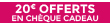 20€ offerts en cheque cadeau