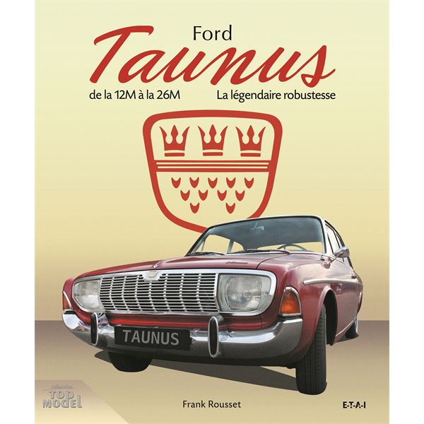LIVRE FORD TAUNUS, LA LÉGENDAIRE ROBUSTESSE (REF 24583) LIVRE FORD TAUNUS, LA LÉGENDAIRE ROBUSTESSE (REF 24583)